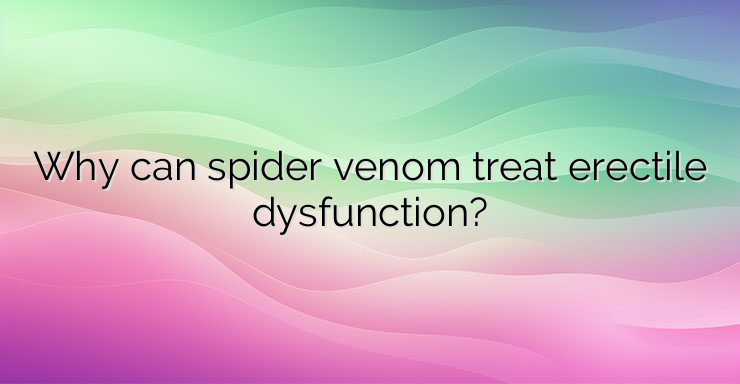 Why can spider venom treat erectile dysfunction?