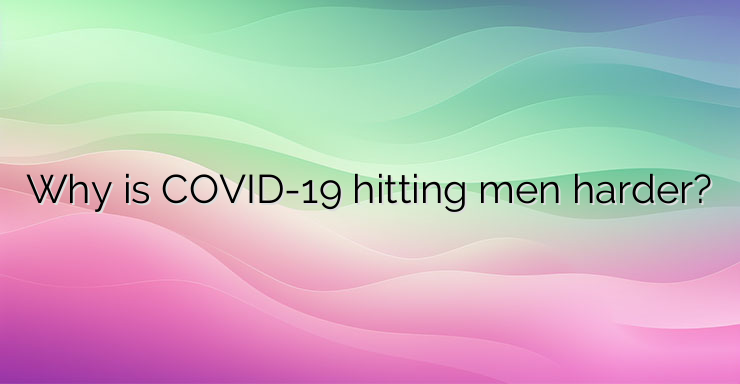 Why is COVID-19 hitting men harder?