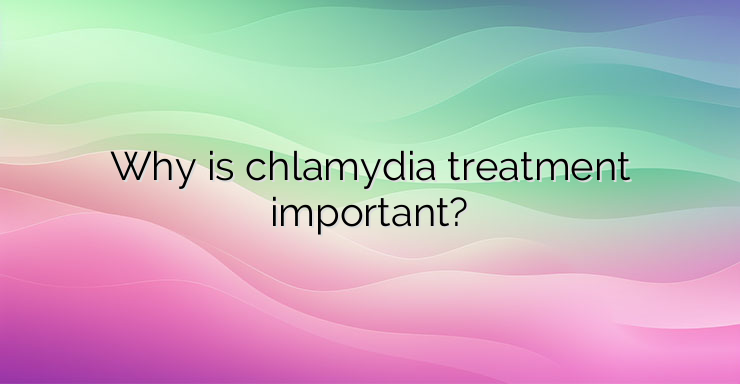 Why is chlamydia treatment important?