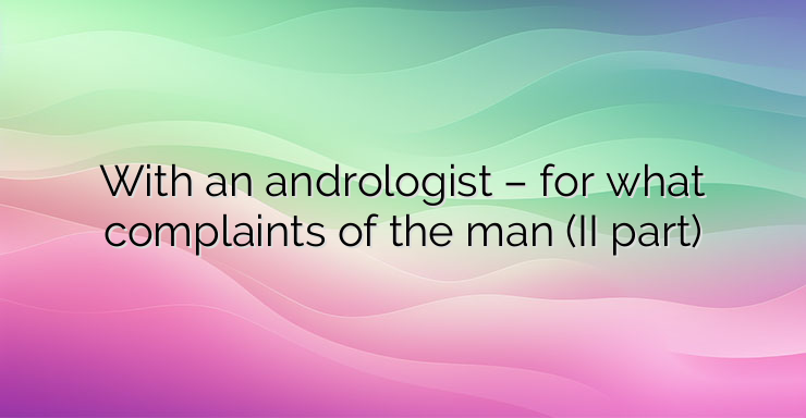 With an andrologist – for what complaints of the man (II part)