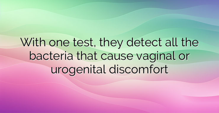 With one test, they detect all the bacteria that cause vaginal or urogenital discomfort