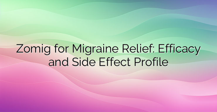 Zomig for Migraine Relief: Efficacy and Side Effect Profile